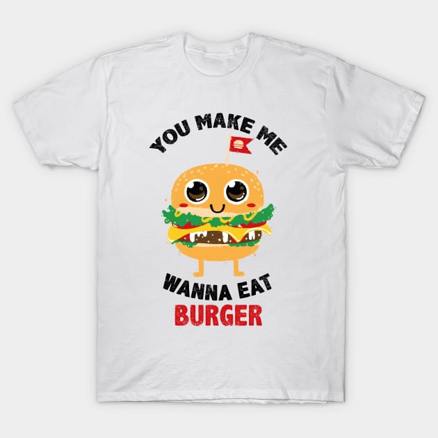 You Make Me Wanna Eat Burger T-Shirt by bykai